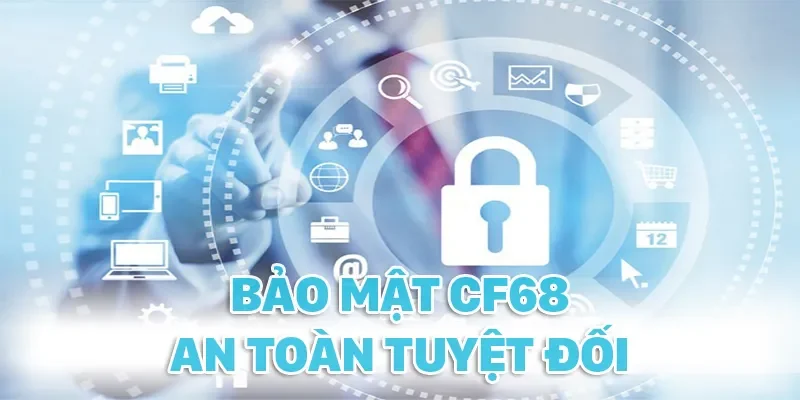 Bảo mật tại CF68 luôn khiến hội viên tin tưởng