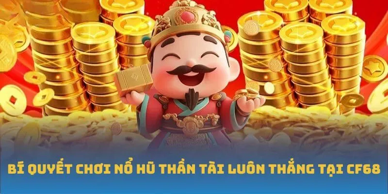 Bí quyết chơi nổ hũ Thần Tài luôn thắng tại CF68