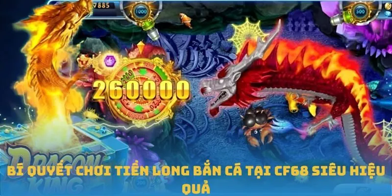 Bí quyết chơi Tiền Long Bắn Cá tại CF68 siêu hiệu quả