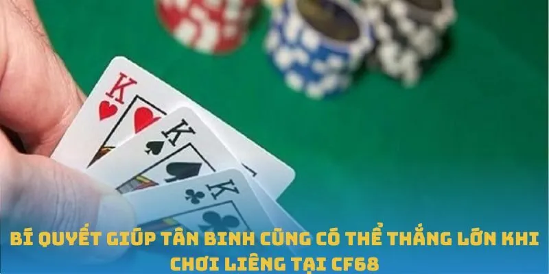 Bí quyết giúp tân binh cũng có thể thắng lớn khi chơi Liêng tại CF68