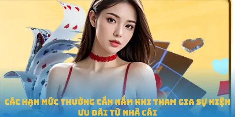 Các hạn mức thưởng cần nắm khi tham gia sự kiện ưu đãi từ nhà cái