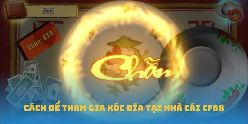 Cách để tham gia Xóc Đĩa tại nhà cái CF68