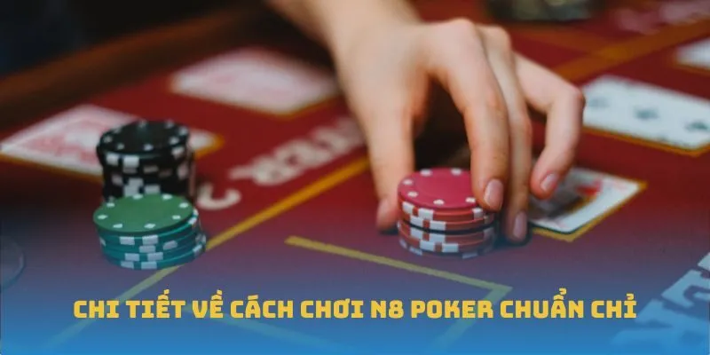Chi tiết về cách chơi N8 Poker chuẩn chỉ