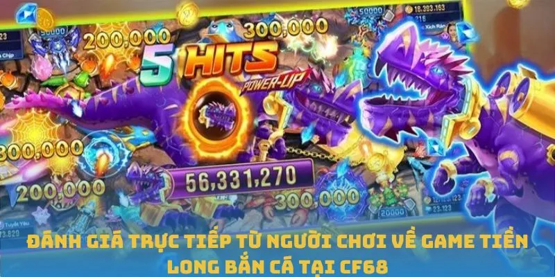 Đánh giá trực tiếp từ người chơi về game Tiền Long Bắn Cá tại CF68