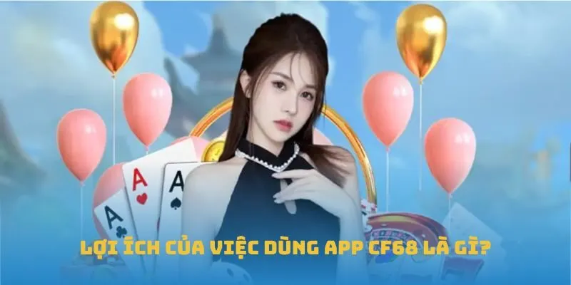 Địa chỉ tải app CF68 an toàn và uy tín