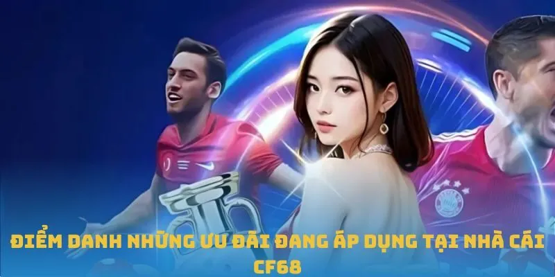 Điểm danh những ưu đãi đang áp dụng tại nhà cái CF68