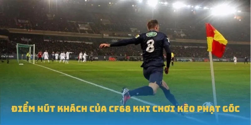 Điểm hút khách của CF68 khi chơi kèo phạt góc