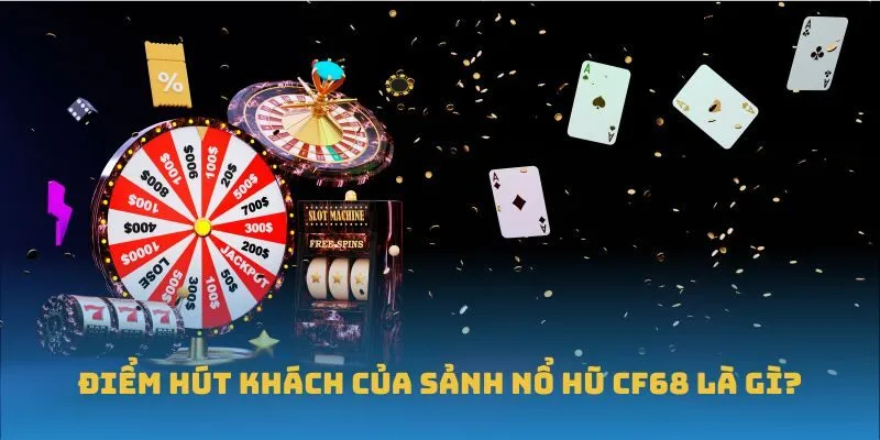 Điểm hút khách của sảnh Nổ Hũ CF68 là gì?