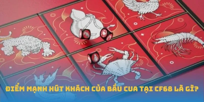 Điểm mạnh hút khách của Bầu Cua tại CF68 là gì?