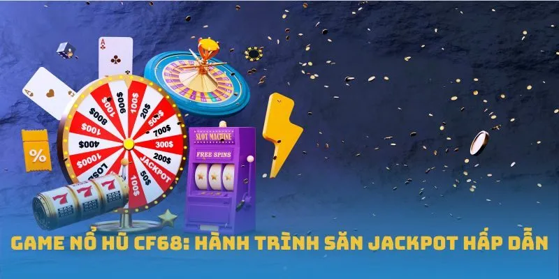 Vì sao nổ hũ CF68 hot