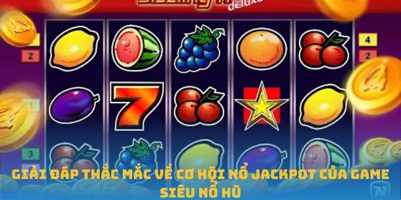 Giải đáp thắc mắc về cơ hội nổ jackpot của game Siêu Nổ Hũ