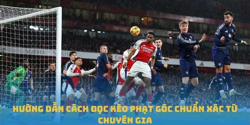Hướng dẫn cách đọc kèo phạt góc chuẩn xác từ chuyên gia