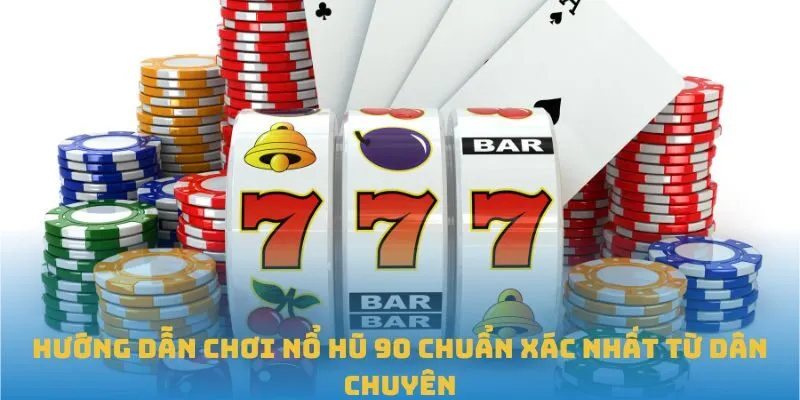 Hướng dẫn chơi nổ hũ 90 chuẩn xác nhất từ dân chuyên
