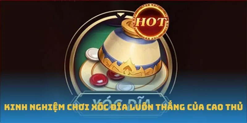 Kinh nghiệm chơi Xóc Đĩa luôn thắng của cao thủ