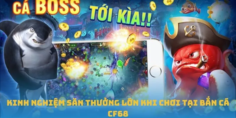 Kinh nghiệm săn thưởng lớn khi chơi tại bắn cá CF68