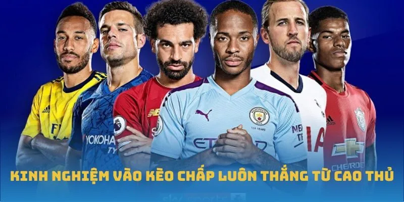 Kinh nghiệm vào kèo chấp luôn thắng từ cao thủ