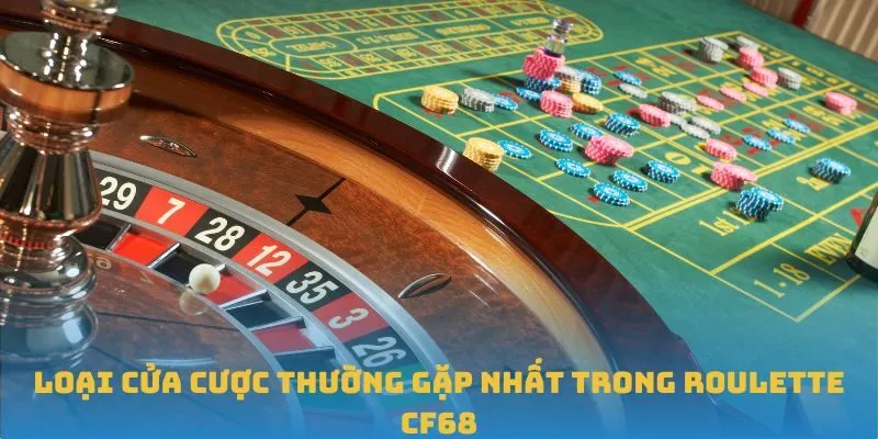 Loại cửa cược thường gặp nhất trong Roulette CF68