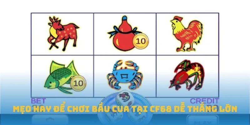 Mẹo hay để chơi Bầu Cua tại CF68 dễ thắng lớn
