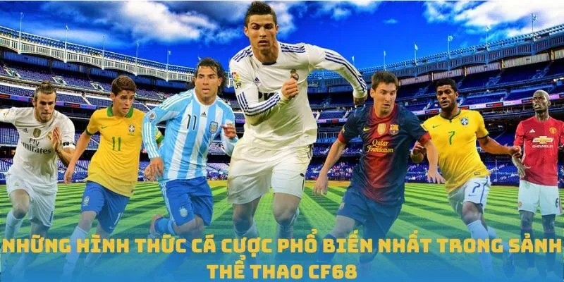 Những hình thức cá cược phổ biến nhất trong sảnh thể thao CF68