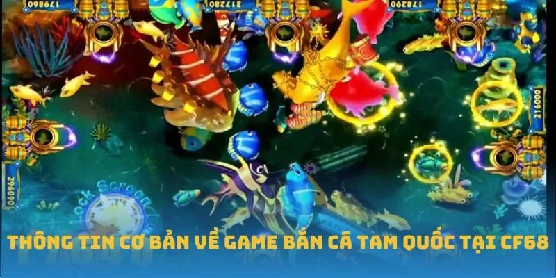 Thông tin cơ bản về game Bắn cá Tam Quốc tại CF68