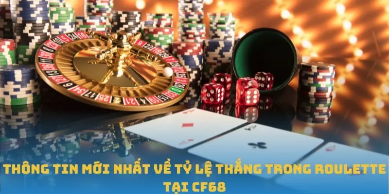 Thông tin mới nhất về tỷ lệ thắng trong Roulette tại CF68