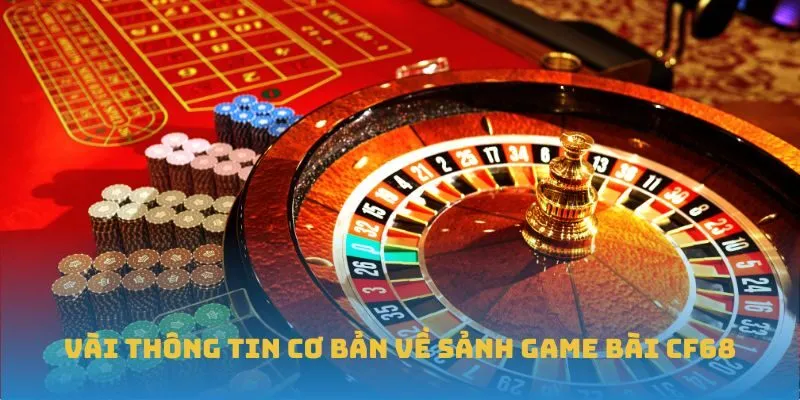 Vài thông tin cơ bản về sảnh game bài CF68